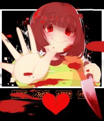 Rule 34 | androgynous, blood, blood splatter, bloody knife, bloody weapon, blush, blushily, broken heart, brown hair, chara (undertale), empty eyes, eyebrows, eyes visible through hair, fourth wall, gameplay mechanics, gender request, glitch, heart, holding, holding knife, knife, long sleeves, looking at viewer, palms, reaching, reaching towards viewer, red eyes, shirt, simple background, smile, solo, spoilers, striped clothes, striped shirt, sweater, undertale, upper body, weapon